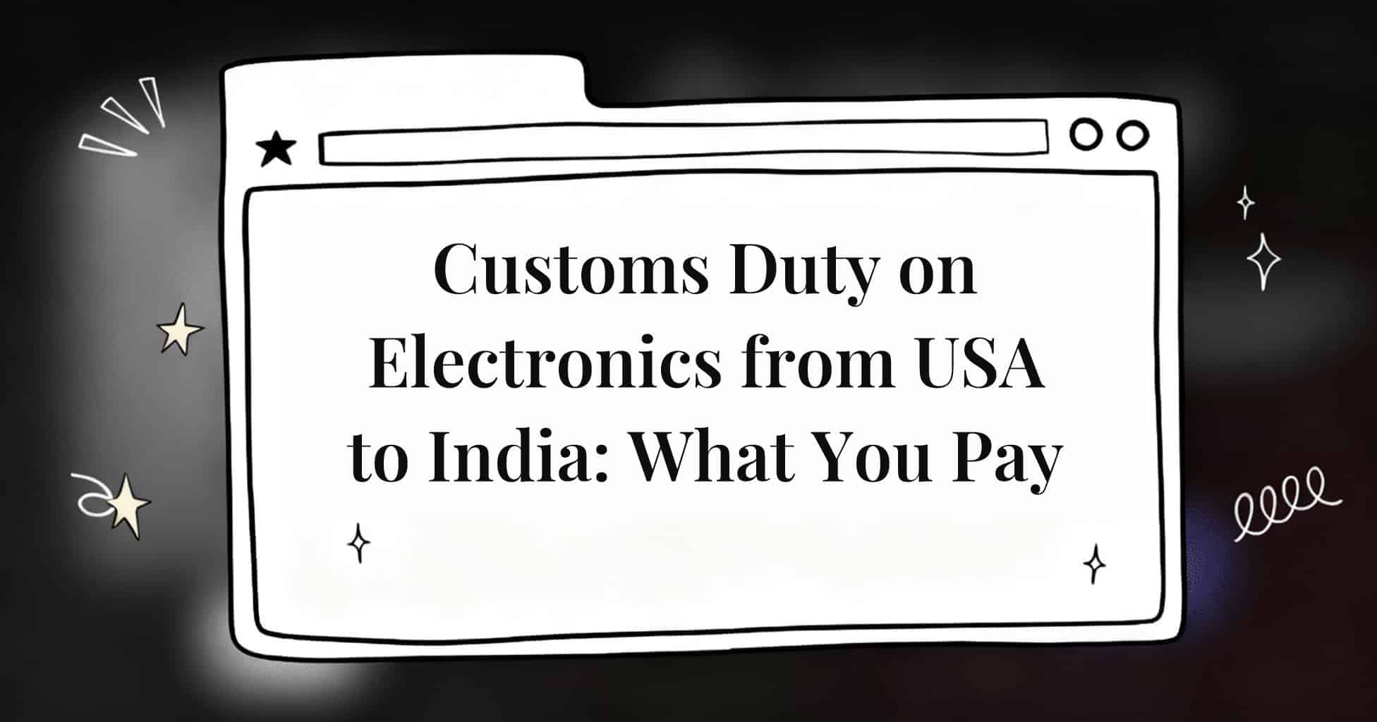 Customs Duty on Electronics from USA to India: What You Pay