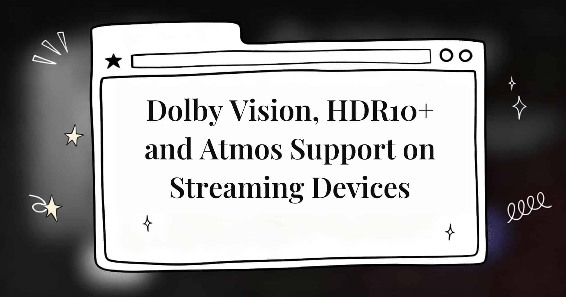Dolby Vision, HDR10+ and Atmos Support on Streaming Devices
