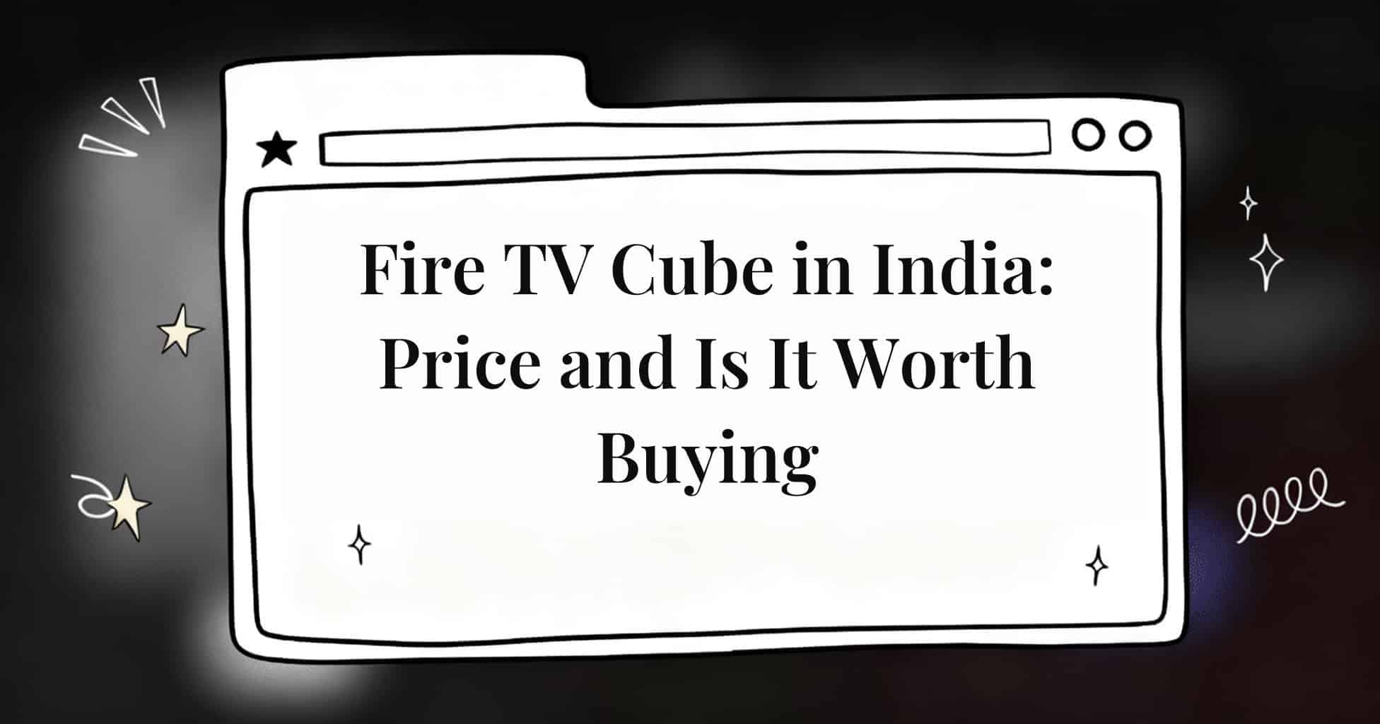 Fire TV Cube in India: Price and Is It Worth Buying