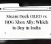 Steam Deck OLED vs ROG Xbox Ally: Which to Buy in India